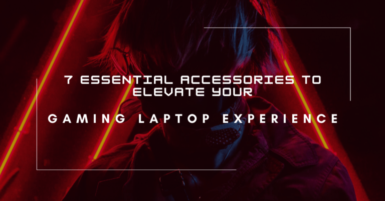 7 Essential Accessories to Elevate Your Gaming Laptop Experience