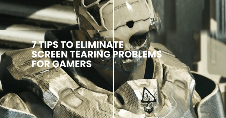 7 Tips to Eliminate Screen Tearing Problems for Gamers