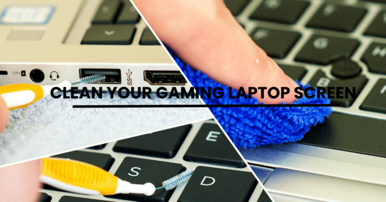 The Ultimate Guide to Clean Your Gaming Laptop Screen