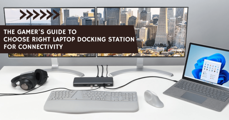 The Gamer’s Guide to Choose Right Laptop Docking Station for Connectivity